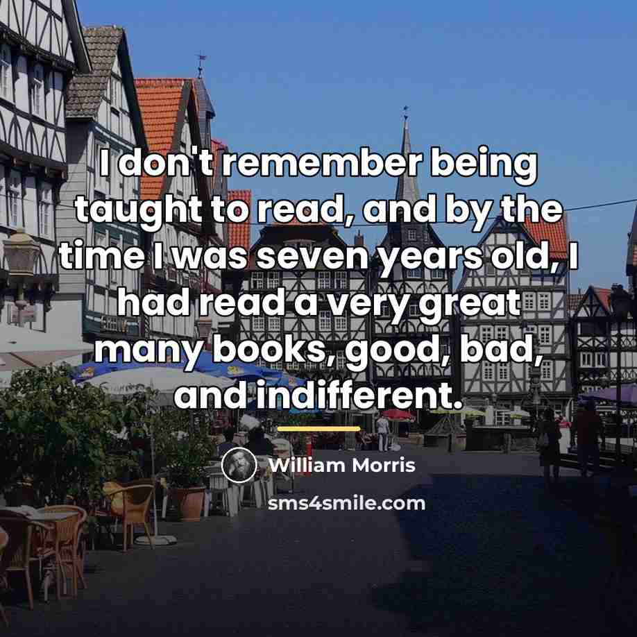 “I don't remember being taught to read, and by the…” quote by William Morris