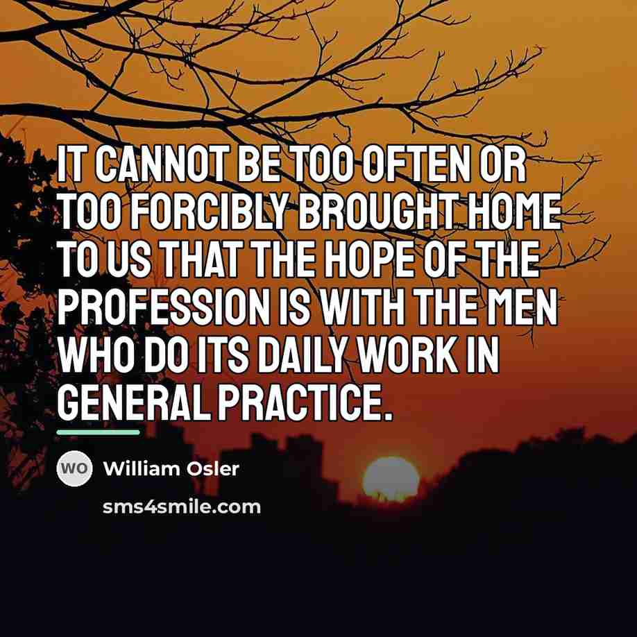 “It cannot be too often or too forcibly brought home…” quote by William Osler