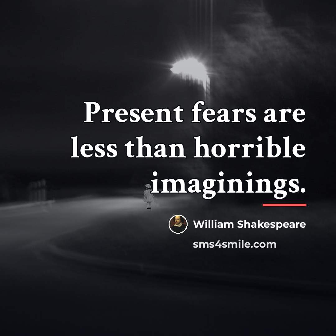 “Present fears are less than horrible imaginings.…” quote by William Shakespeare