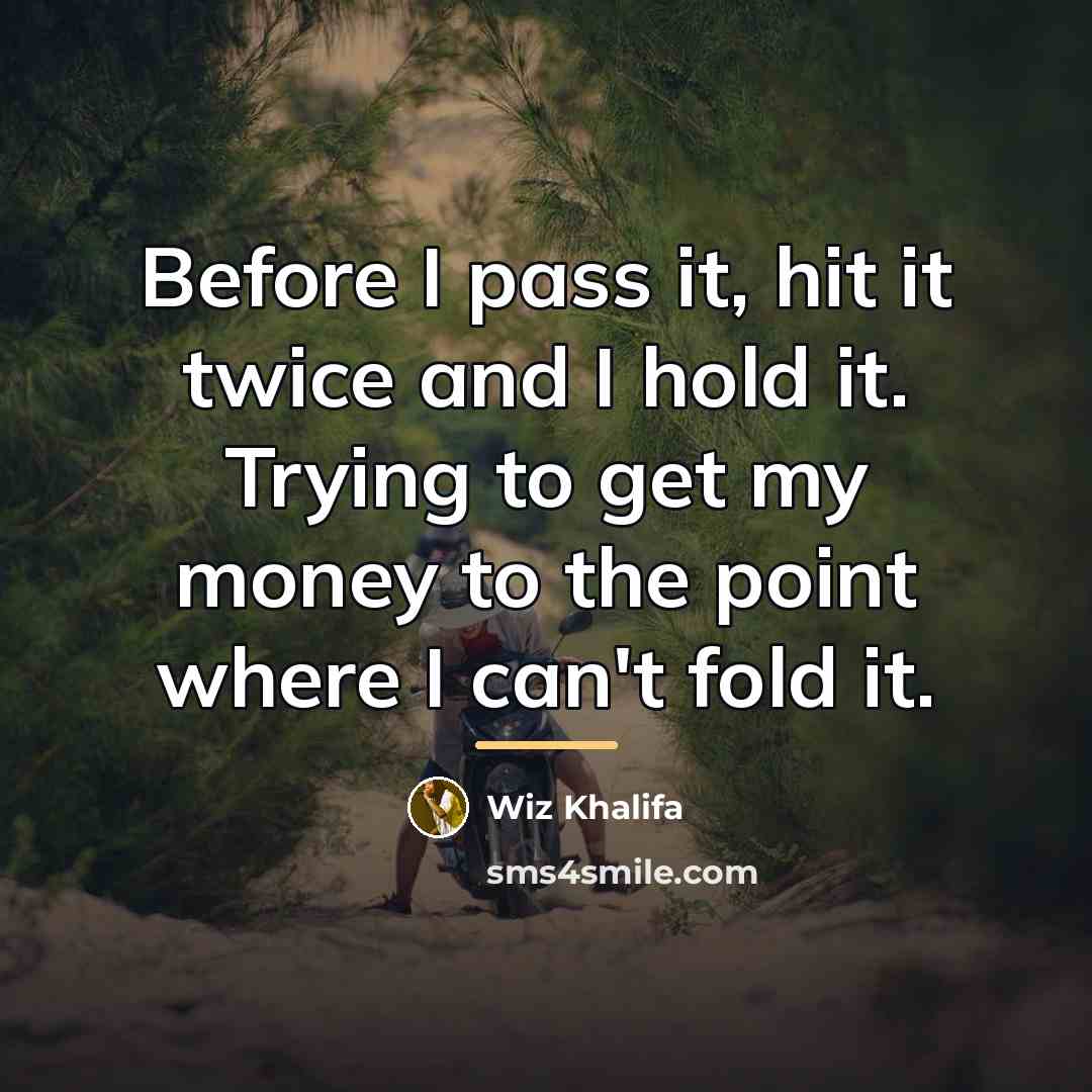 “Before I pass it, hit it twice and I hold…” quote by Wiz Khalifa