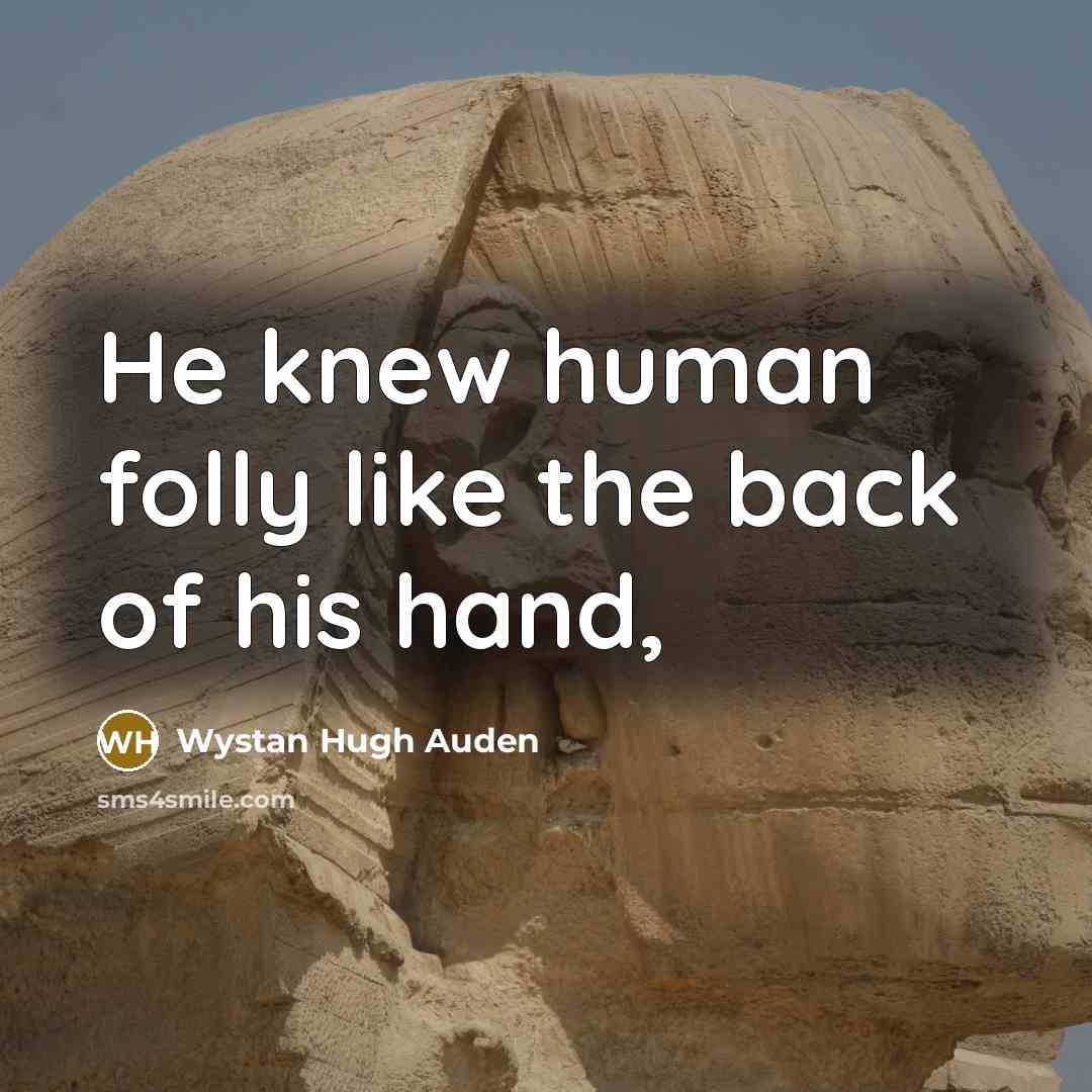 “He knew human folly like the back of his hand,…” quote by Wystan Hugh Auden