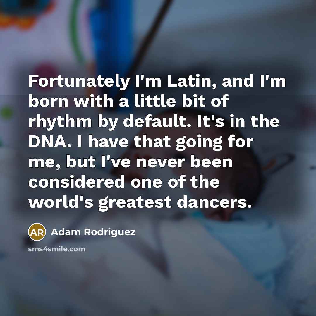 “Fortunately I'm Latin, and I'm born with a little bit…” quote by Adam Rodriguez