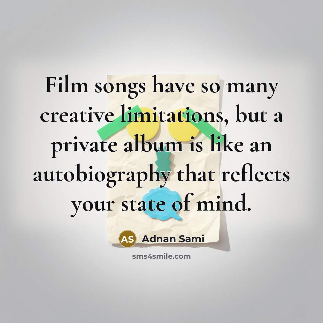“Film songs have so many creative limitations, but a private…” quote by Adnan Sami