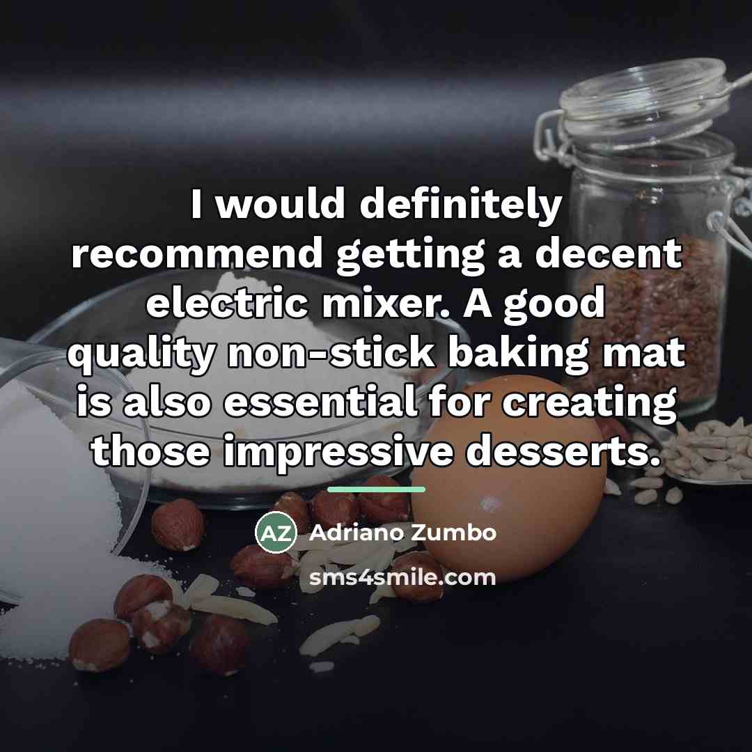 “I would definitely recommend getting a decent electric mixer. A…” quote by Adriano Zumbo