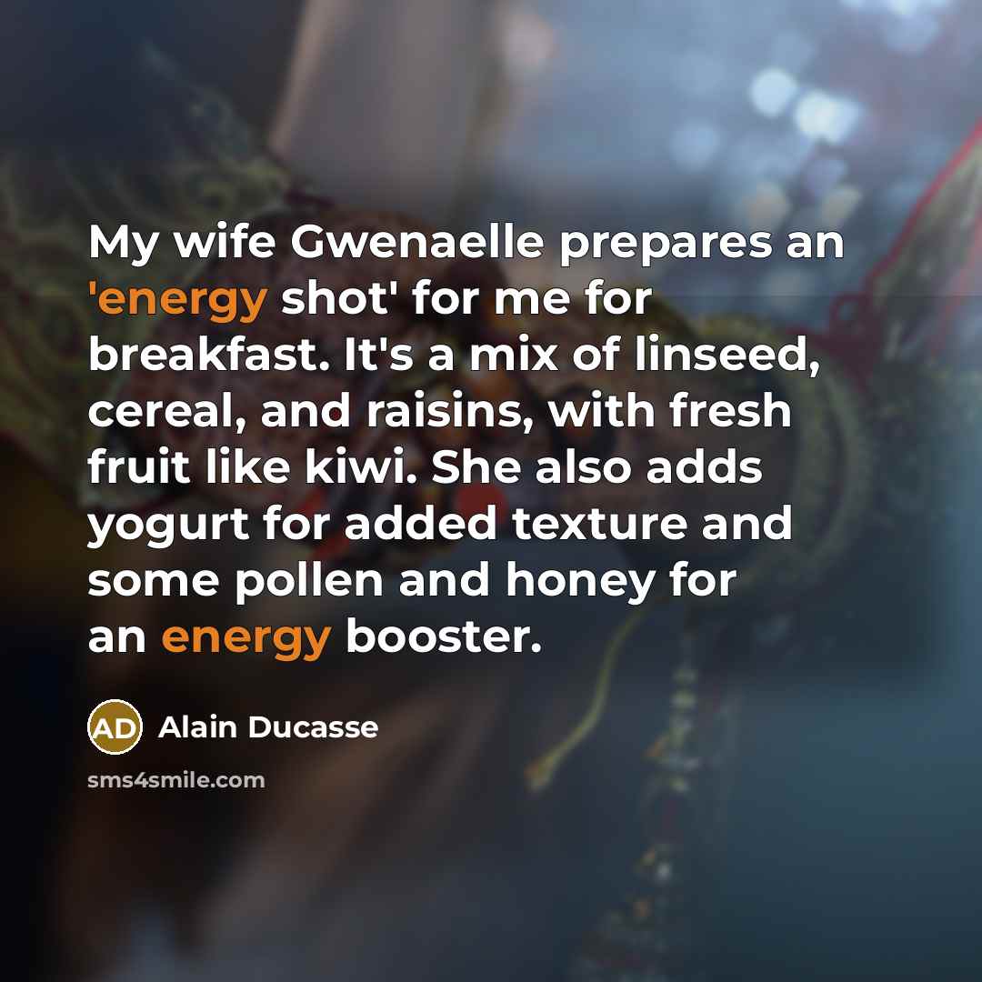 “My wife Gwenaelle prepares an 'energy shot' for me for…” quote by Alain Ducasse