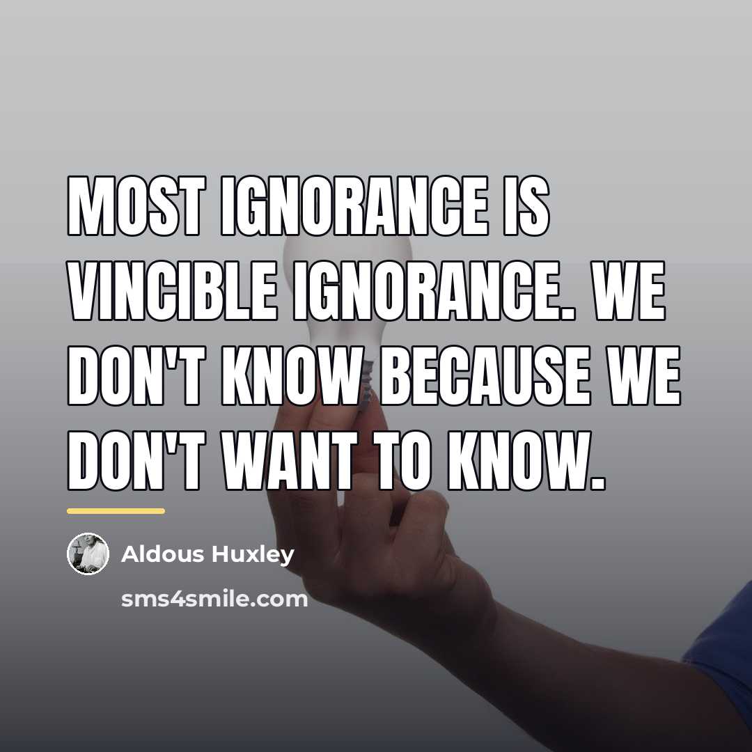 “Most ignorance is vincible ignorance. We don't know because we…” quote by Aldous Huxley