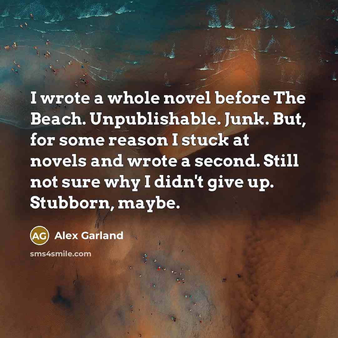 “I wrote a whole novel before The Beach. Unpublishable. Junk.…” quote by Alex Garland