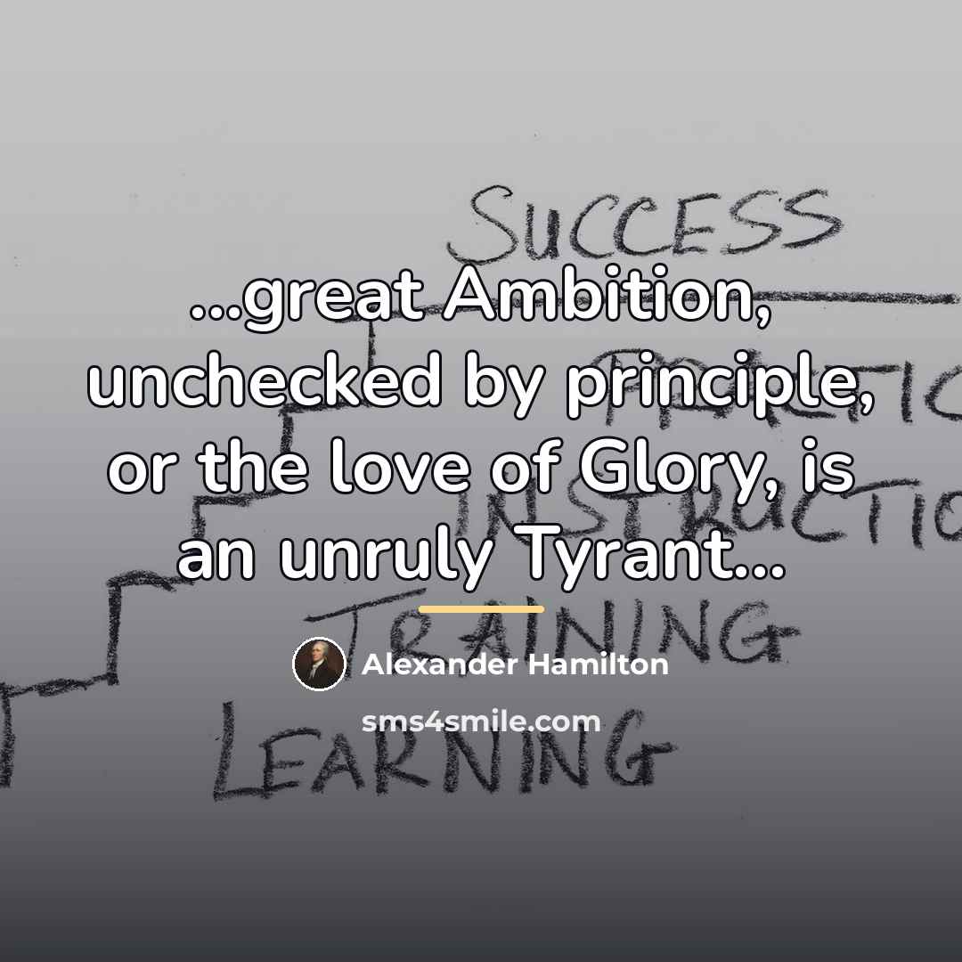 “...great Ambition, unchecked by principle, or the love of Glory,…” quote by Alexander Hamilton