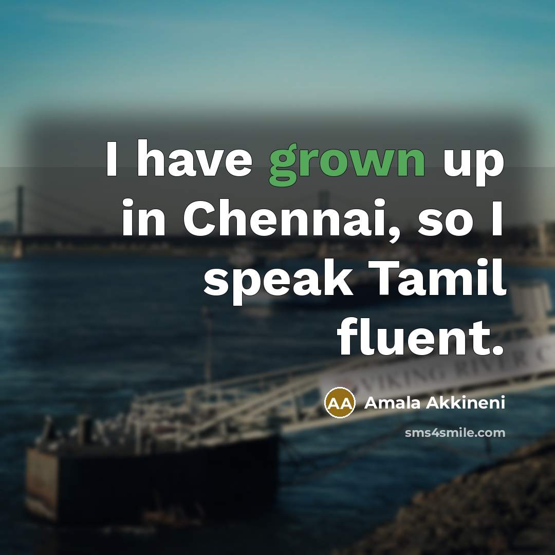 “I have grown up in Chennai, so I speak Tamil fluent.” quote by Amala Akkineni