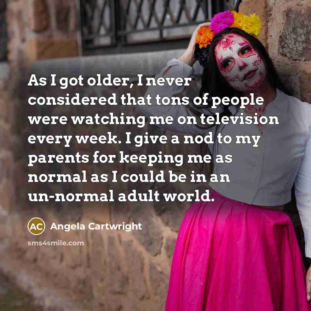 “As I got older, I never considered that tons of…” quote by Angela Cartwright