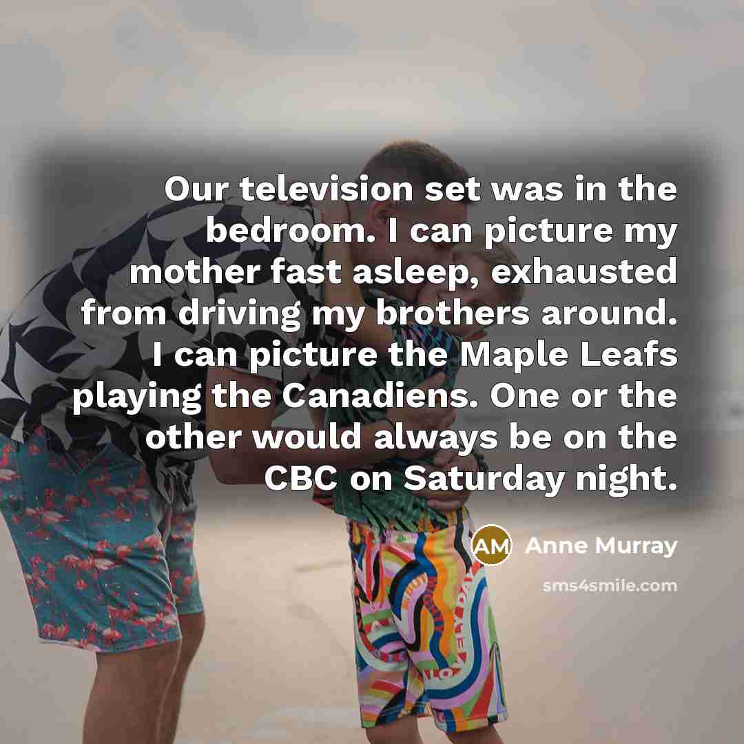 “Our television set was in the bedroom. I can picture…” quote by Anne Murray