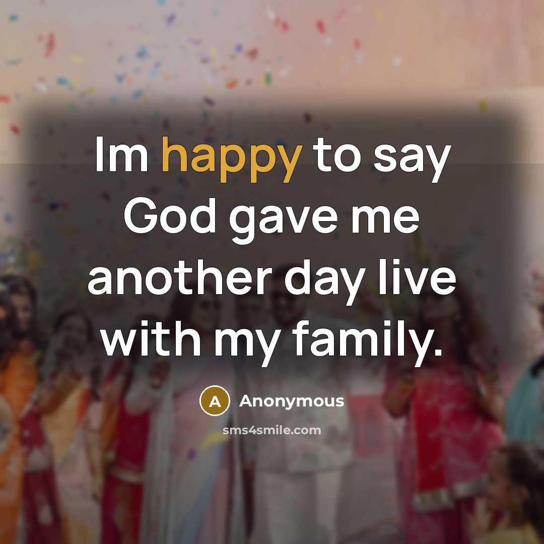 “Im happy to say God gave me another day live…” quote by Anonymous
