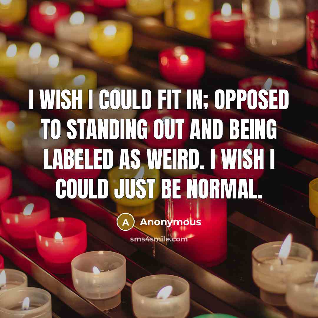 “I wish I could fit in; opposed to standing out…” quote by Anonymous