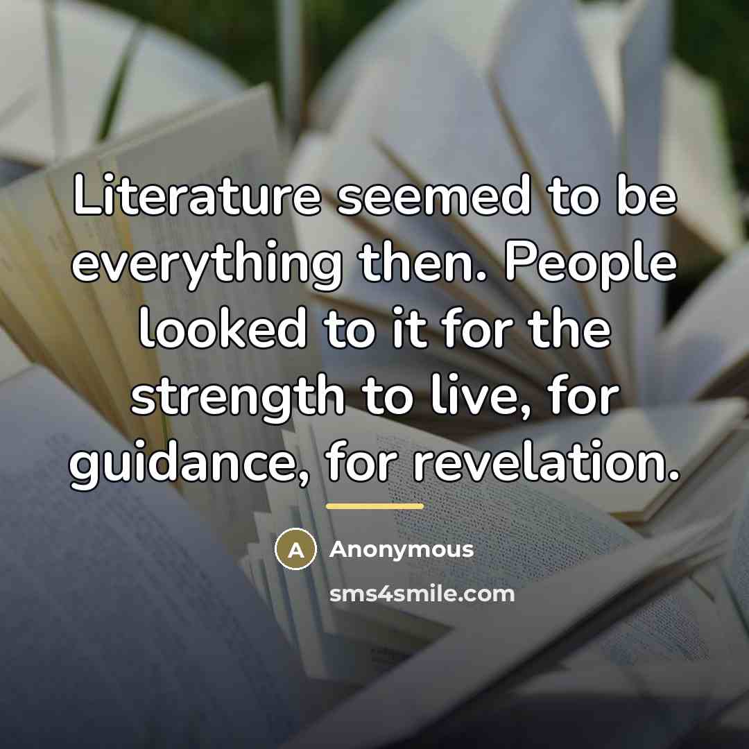 “Literature seemed to be everything then. People looked to it…” quote by Anonymous