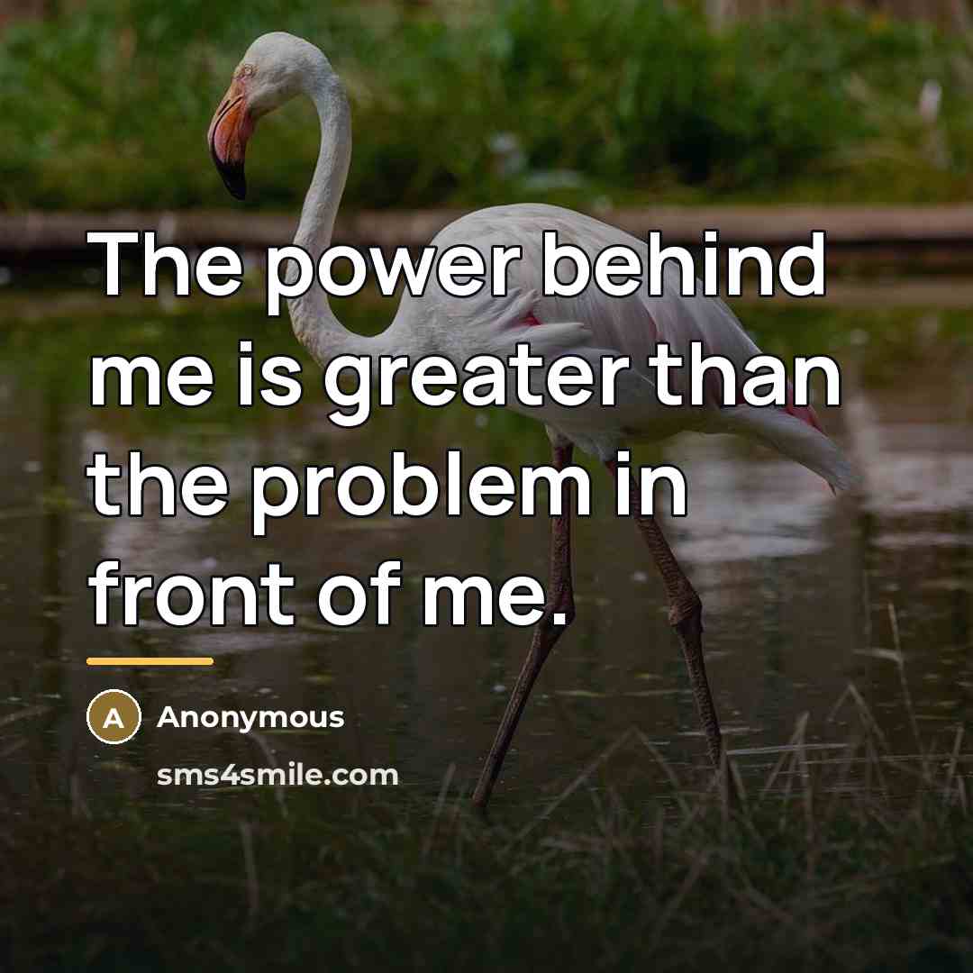 “The power behind me is greater than the problem in…” quote by Anonymous