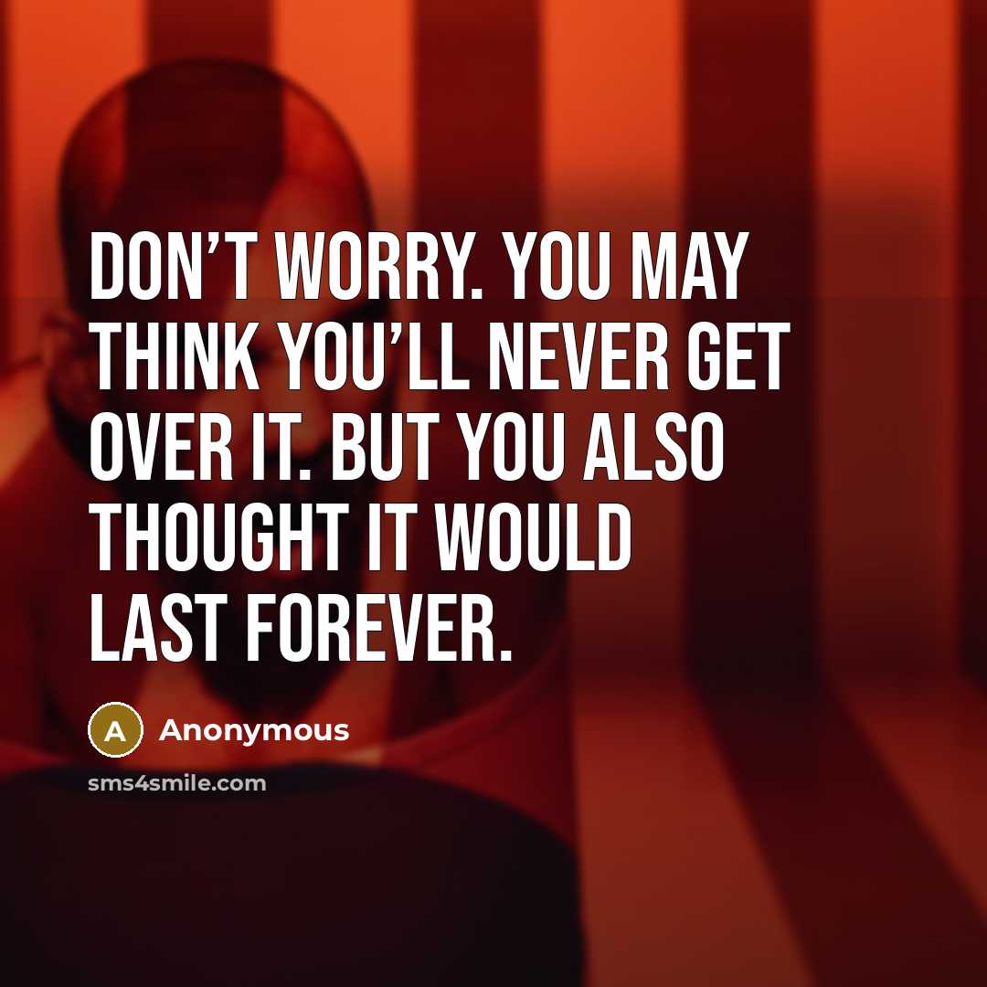 “Don’t worry. You may think you’ll never get over it.…” quote by Anonymous