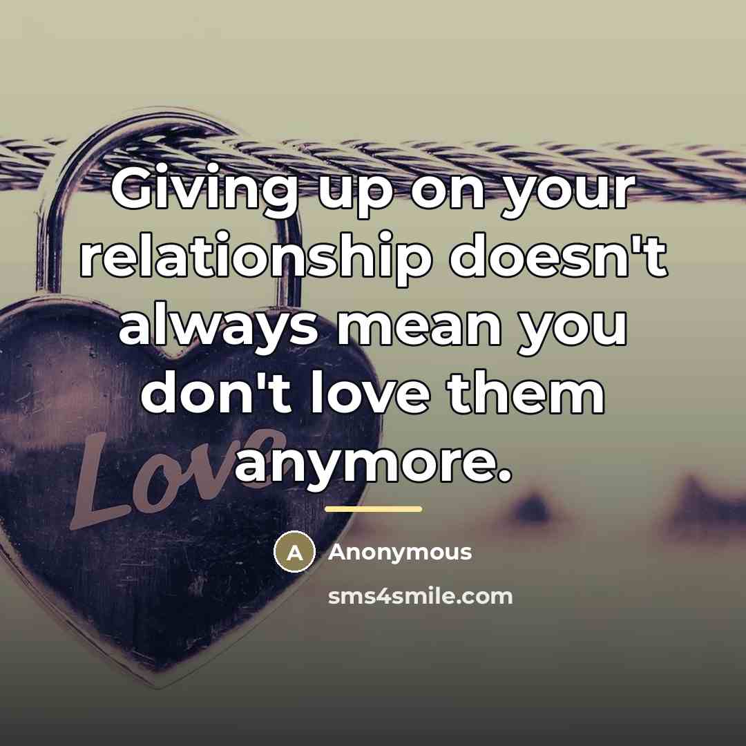“Giving up on your relationship doesn't always mean you don't…” quote by Anonymous