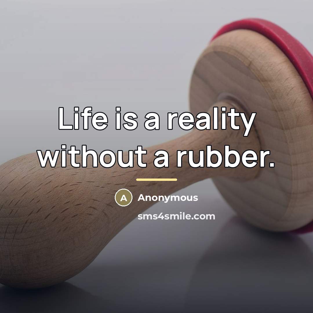 “Life is a reality without a rubber.…” quote by Anonymous