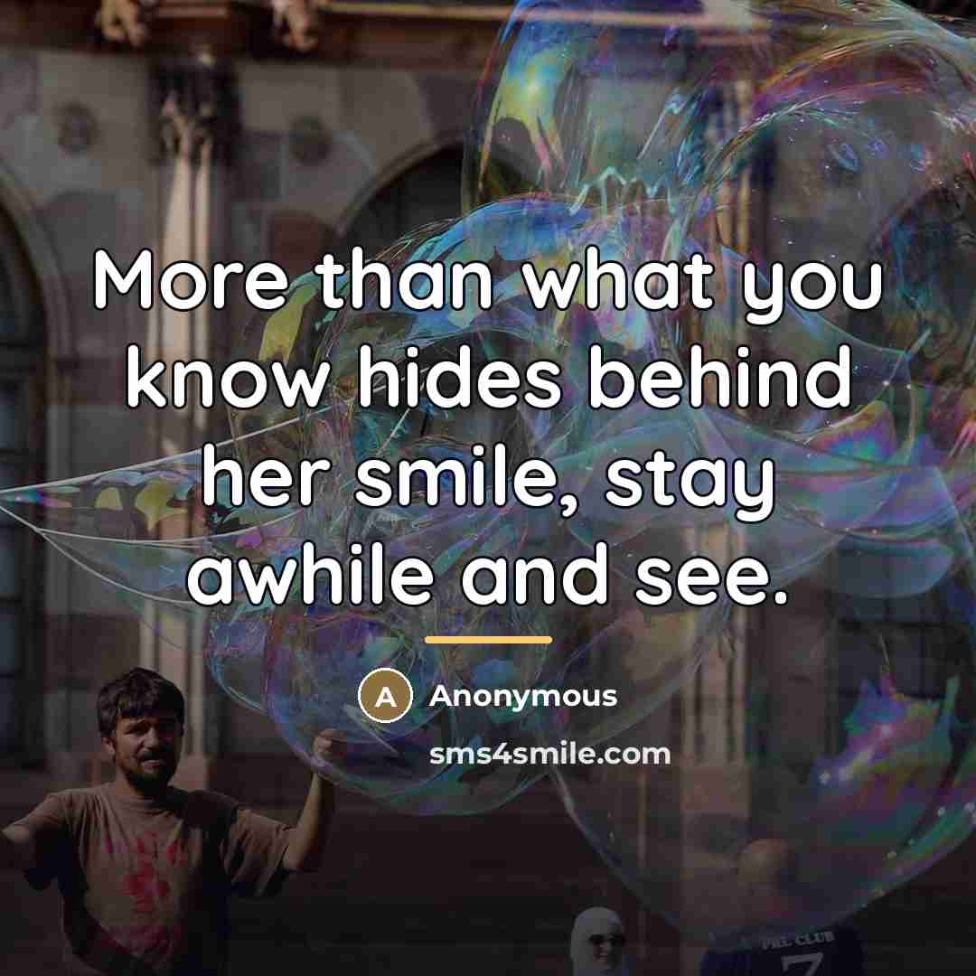 “More than what you know hides behind her smile, stay…” quote by Anonymous