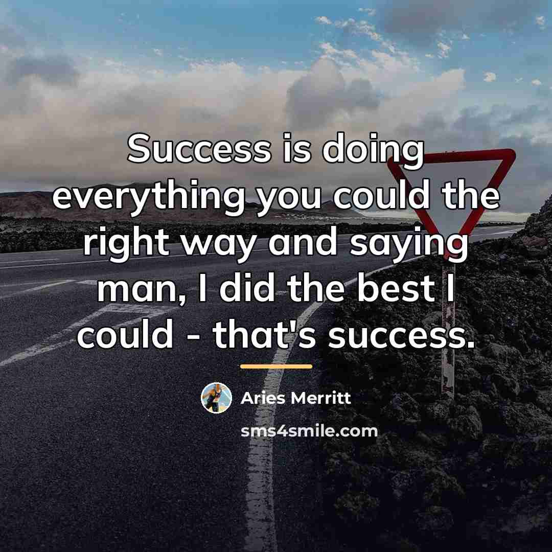 “Success is doing everything you could the right way and…” quote by Anonymous