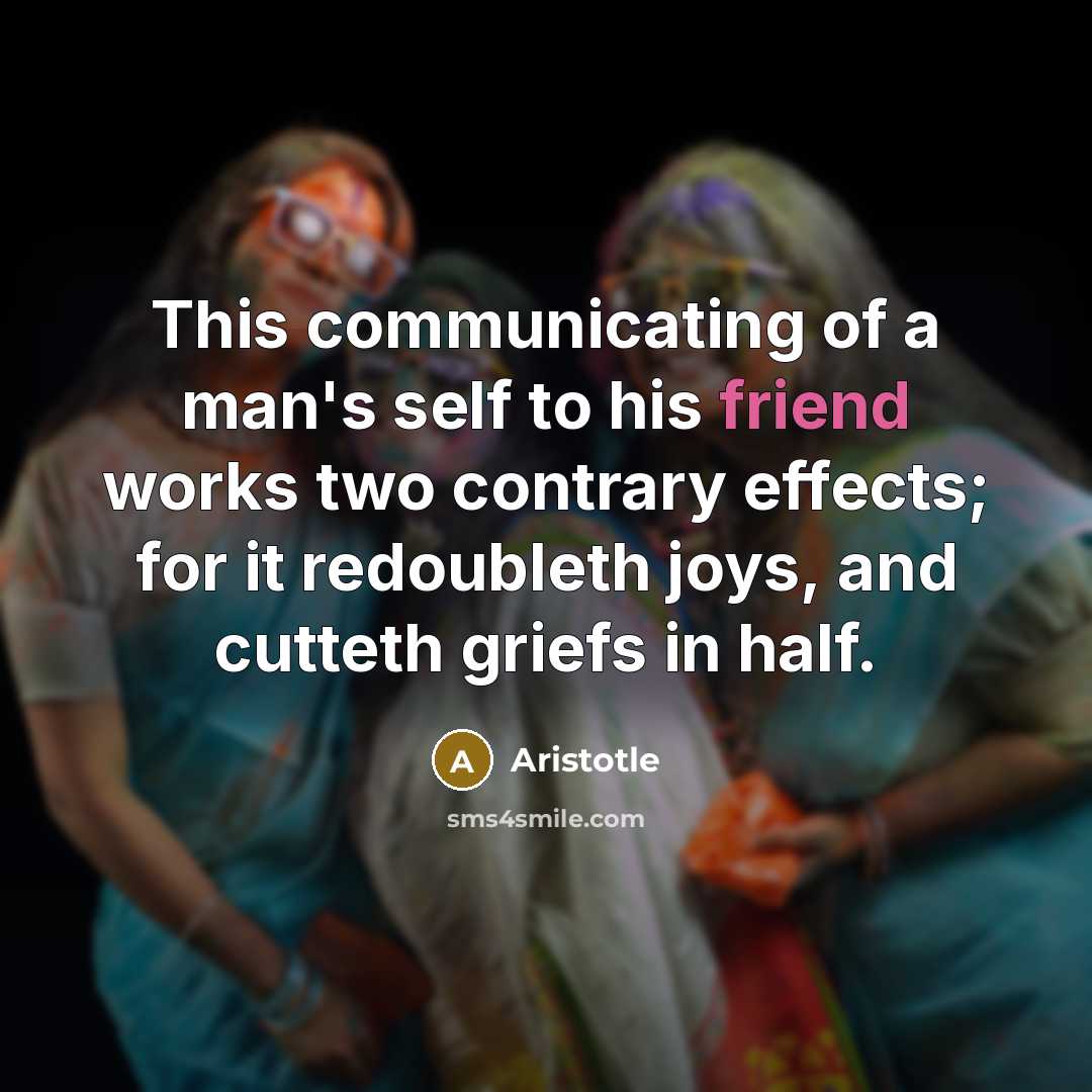 “This communicating of a man's self to his friend works…” quote by Aristotle