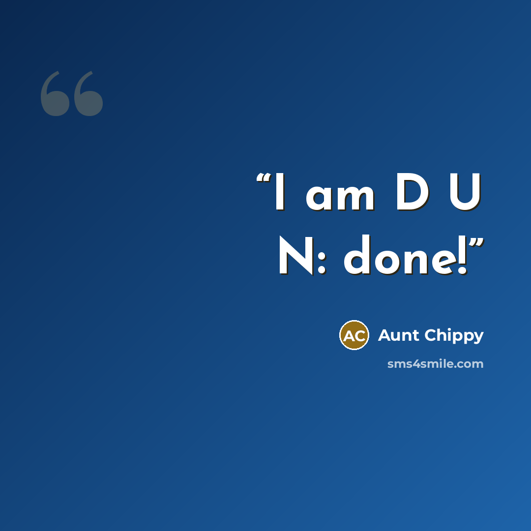 “I am D U N: done!” quote by Aunt Chippy