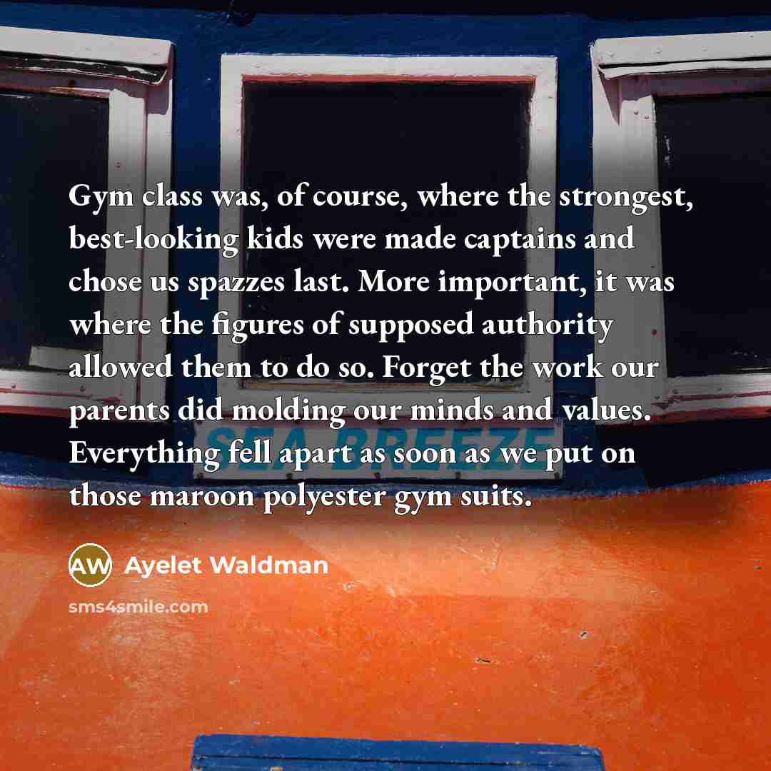 “Gym class was, of course, where the strongest, best-looking kids…” quote by Ayelet Waldman