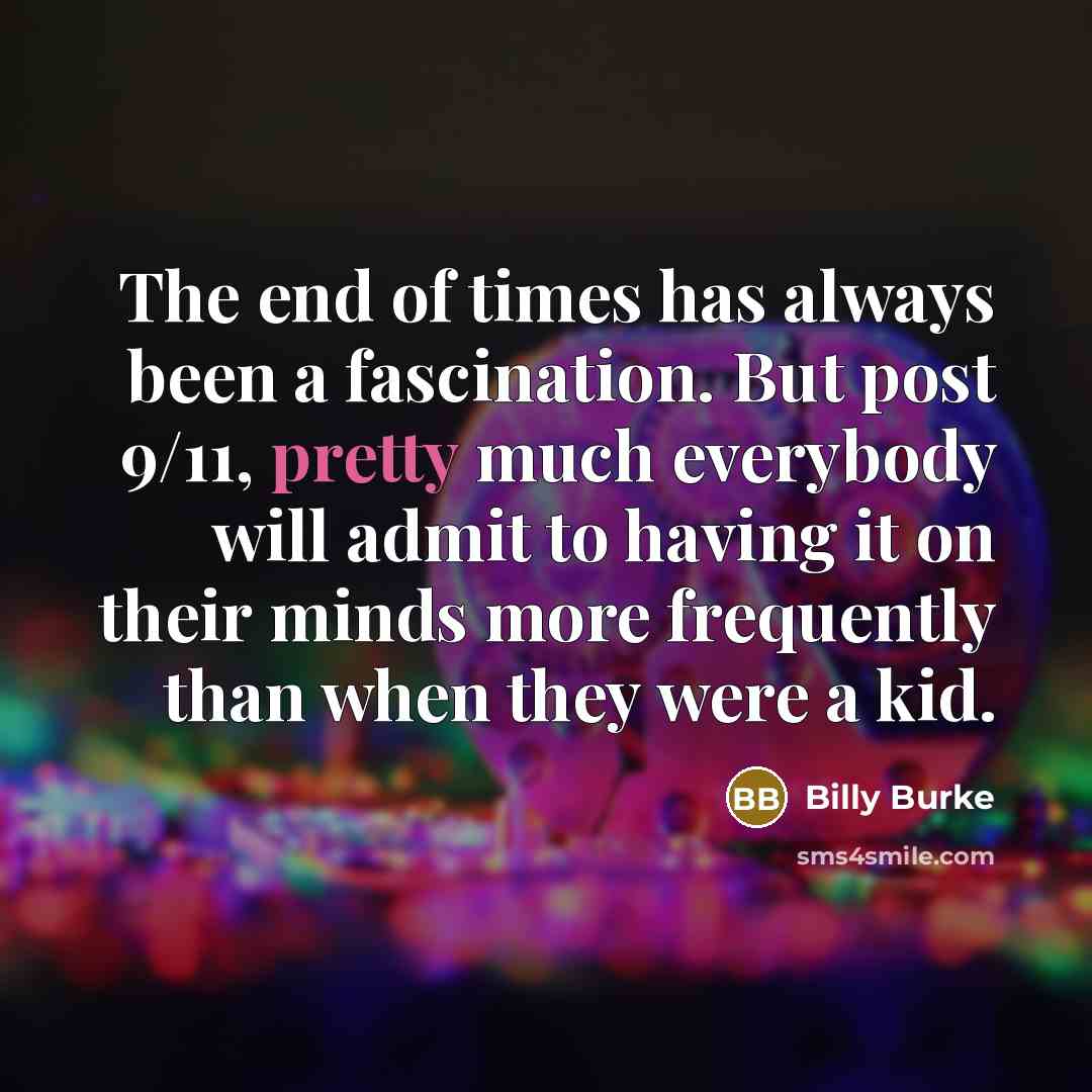 “The end of times has always been a fascination. But…” quote by Billy Burke
