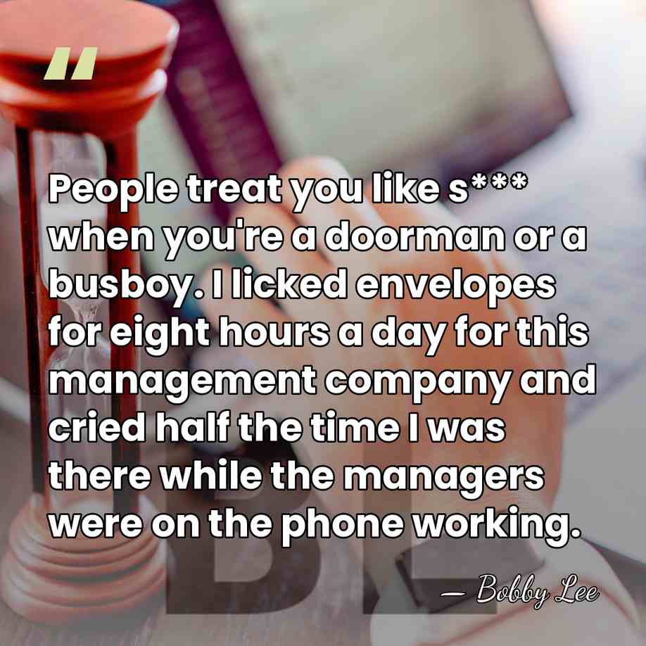 People treat you like s*** when you're a doorman or a busboy.&hellip; - Bobby Lee