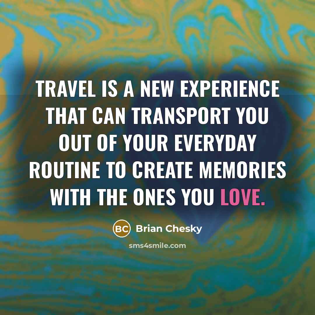 “Travel is a new experience that can transport you out…” quote by Brian Chesky