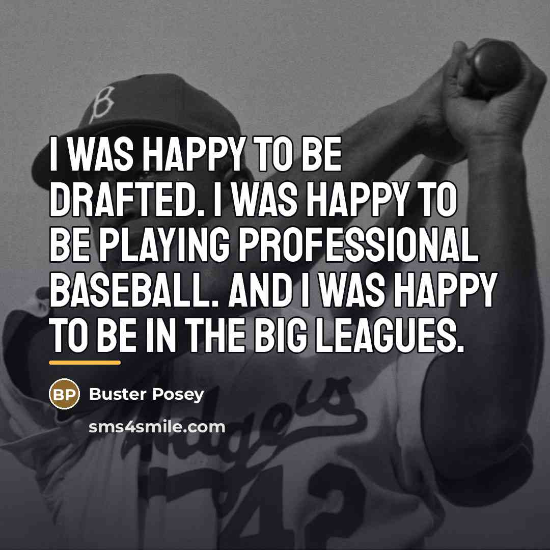 “I was happy to be drafted. I was happy to…” quote by Buster Posey