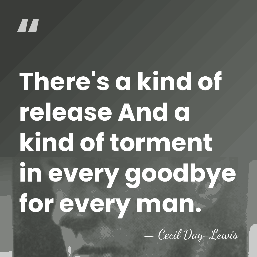There's a kind of release And a kind of torment in every&hellip; - Cecil Day-Lewis