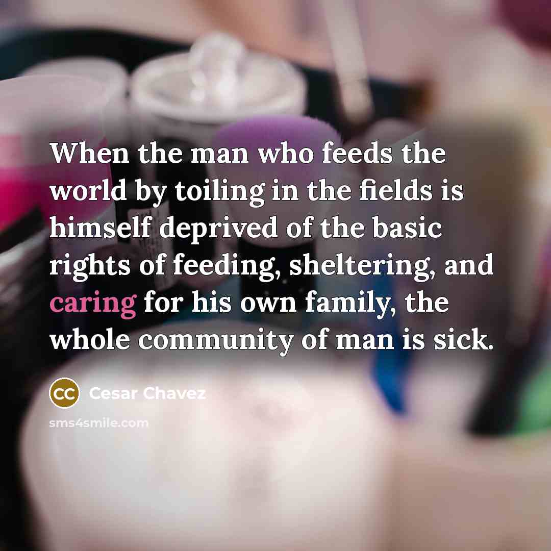 “When the man who feeds the world by toiling in…” quote by Cesar Chavez