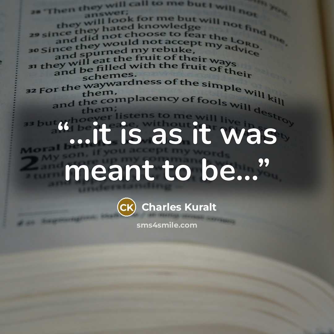 “...it is as it was meant to be...” quote by Charles Kuralt
