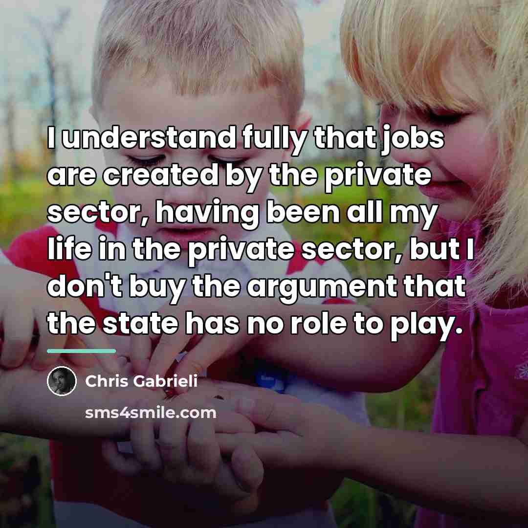 “I understand fully that jobs are created by the private…” quote by Chris Gabrieli