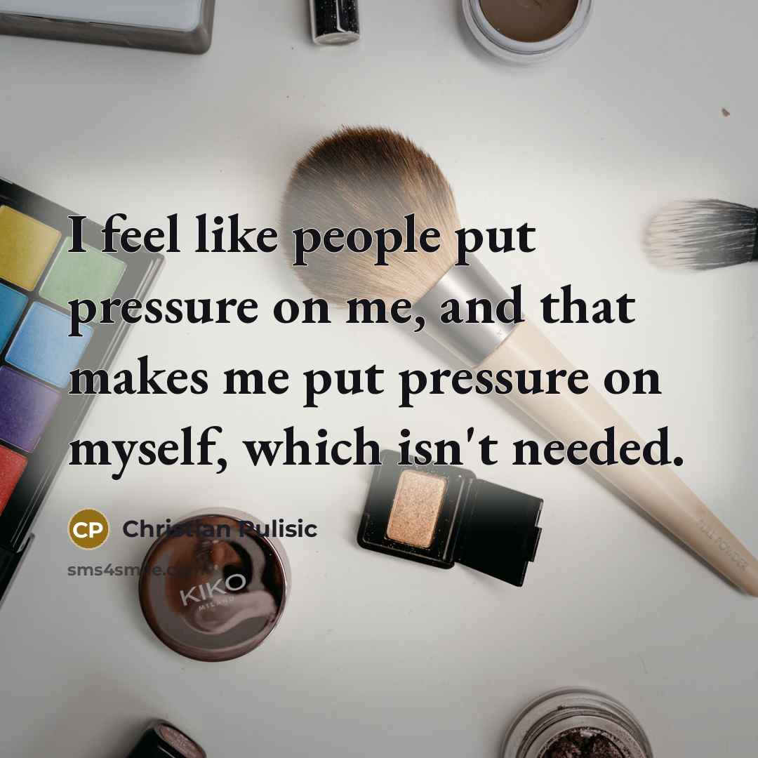 “I feel like people put pressure on me, and that…” quote by Christian Pulisic