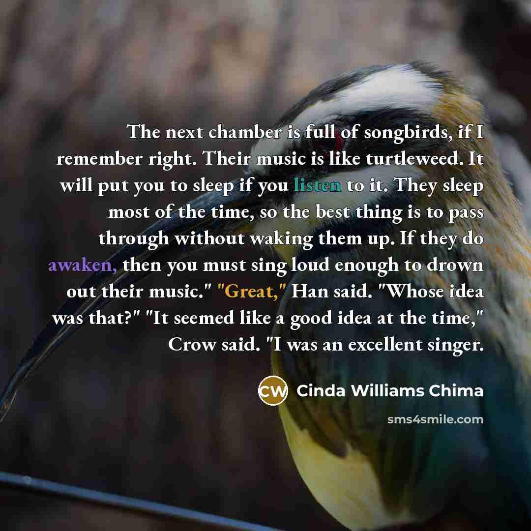 “The next chamber is full of songbirds, if I remember…” quote by Cinda Williams Chima