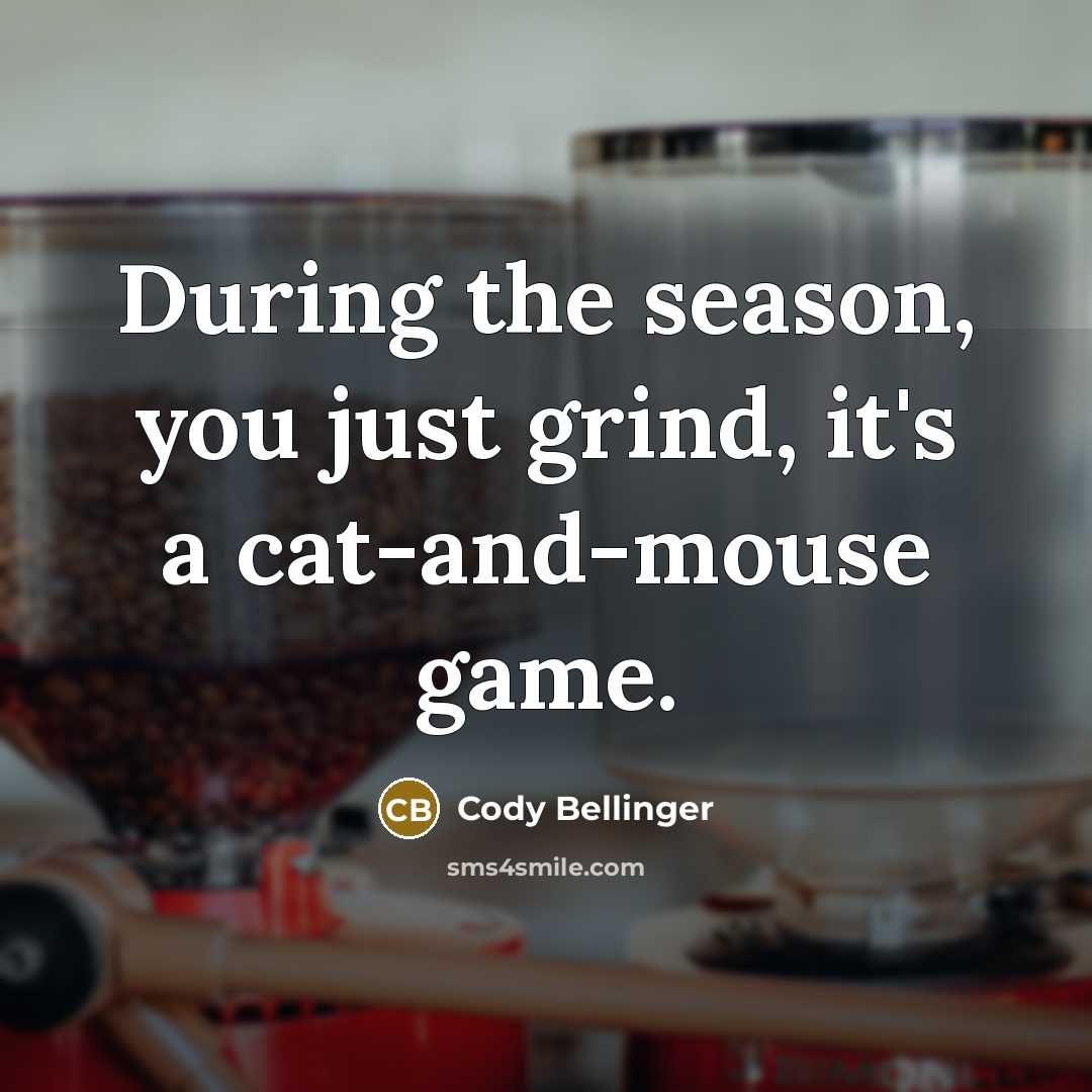 “During the season, you just grind, it's a cat-and-mouse game.” quote by Cody Bellinger