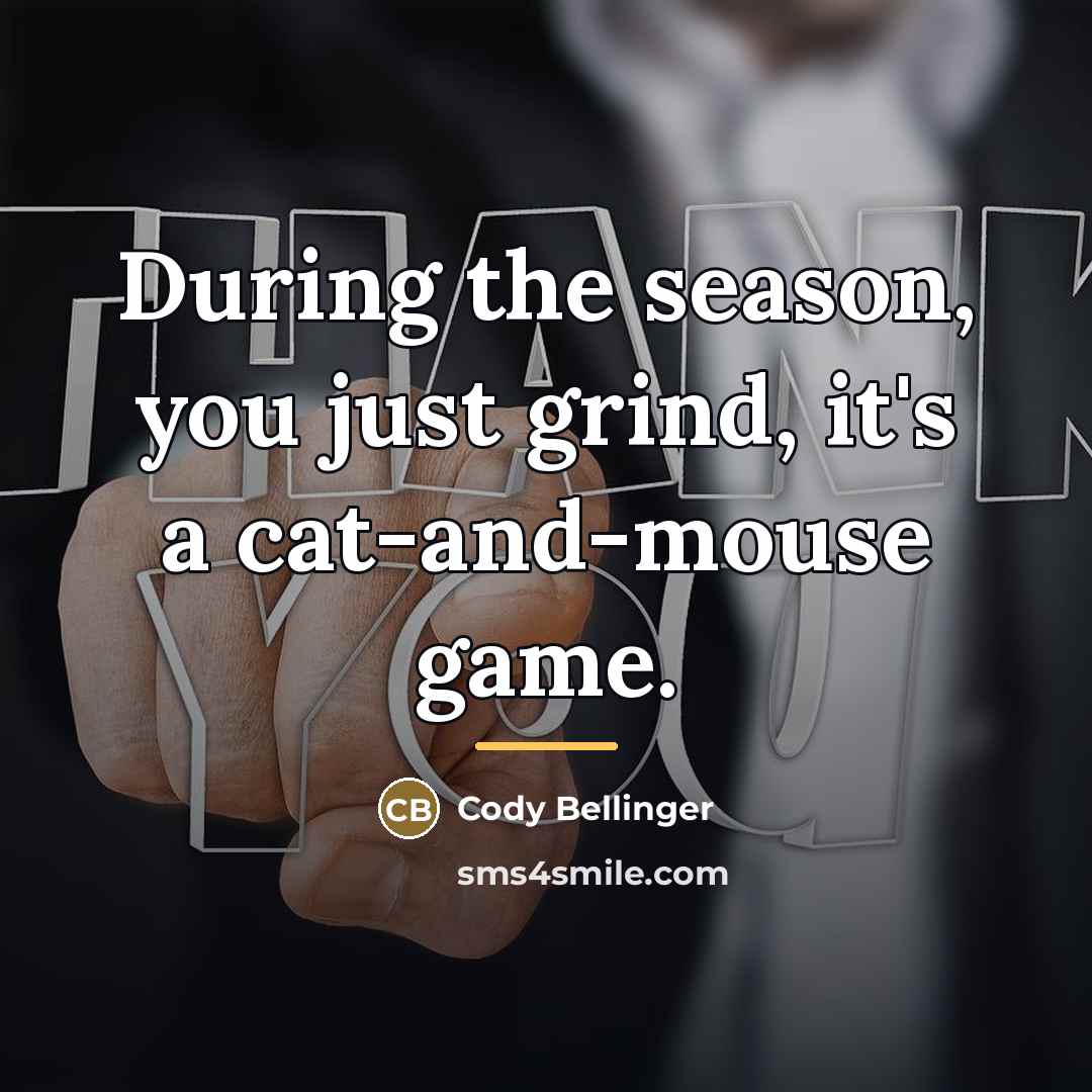 “During the season, you just grind, it's a cat-and-mouse game.…” quote by Cody Bellinger