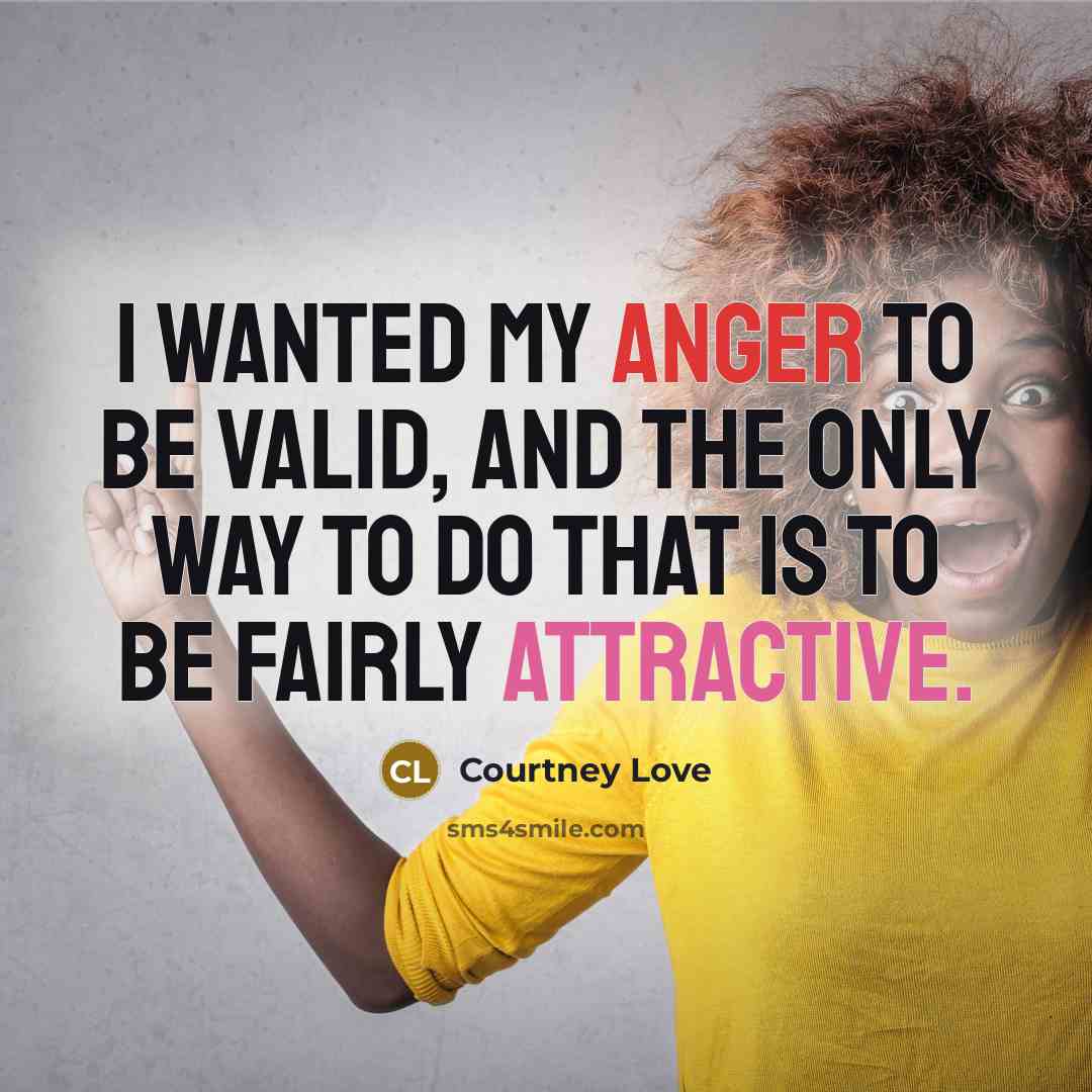 “I wanted my anger to be valid, and the only…” quote by Courtney Love