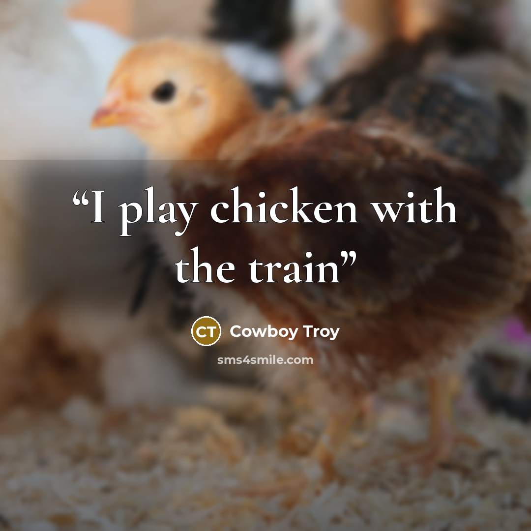 “I play chicken with the train” quote by Cowboy Troy