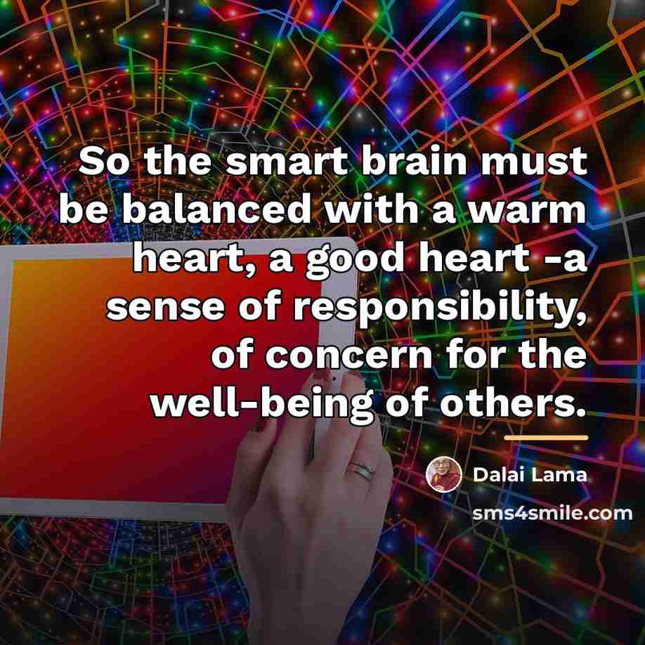 “So the smart brain must be balanced with a warm…” quote by Dalai Lama