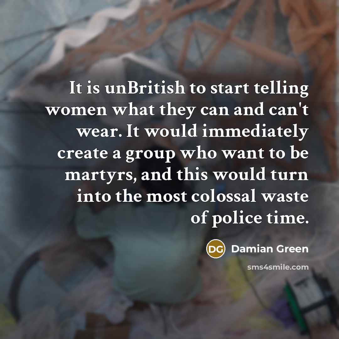 “It is unBritish to start telling women what they can…” quote by Damian Green