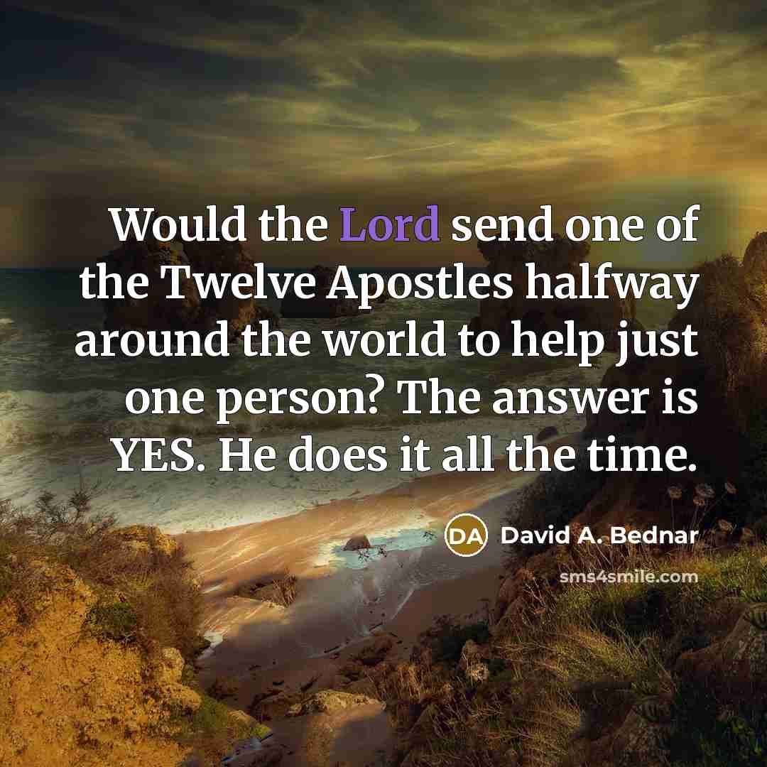 “Would the Lord send one of the Twelve Apostles halfway…” quote by David A. Bednar