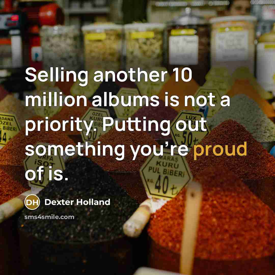“Selling another 10 million albums is not a priority. Putting…” quote by Dexter Holland