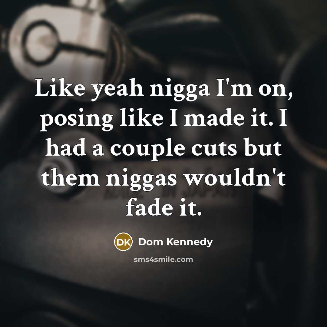“Like yeah nigga I'm on, posing like I made it.…” quote by Dom Kennedy