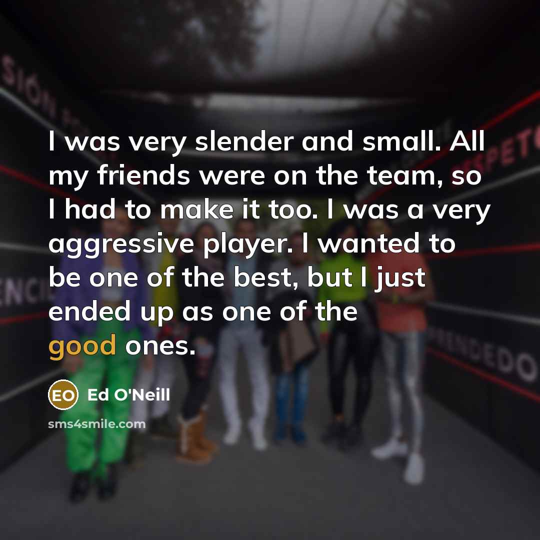 “I was very slender and small. All my friends were…” quote by Ed O'Neill