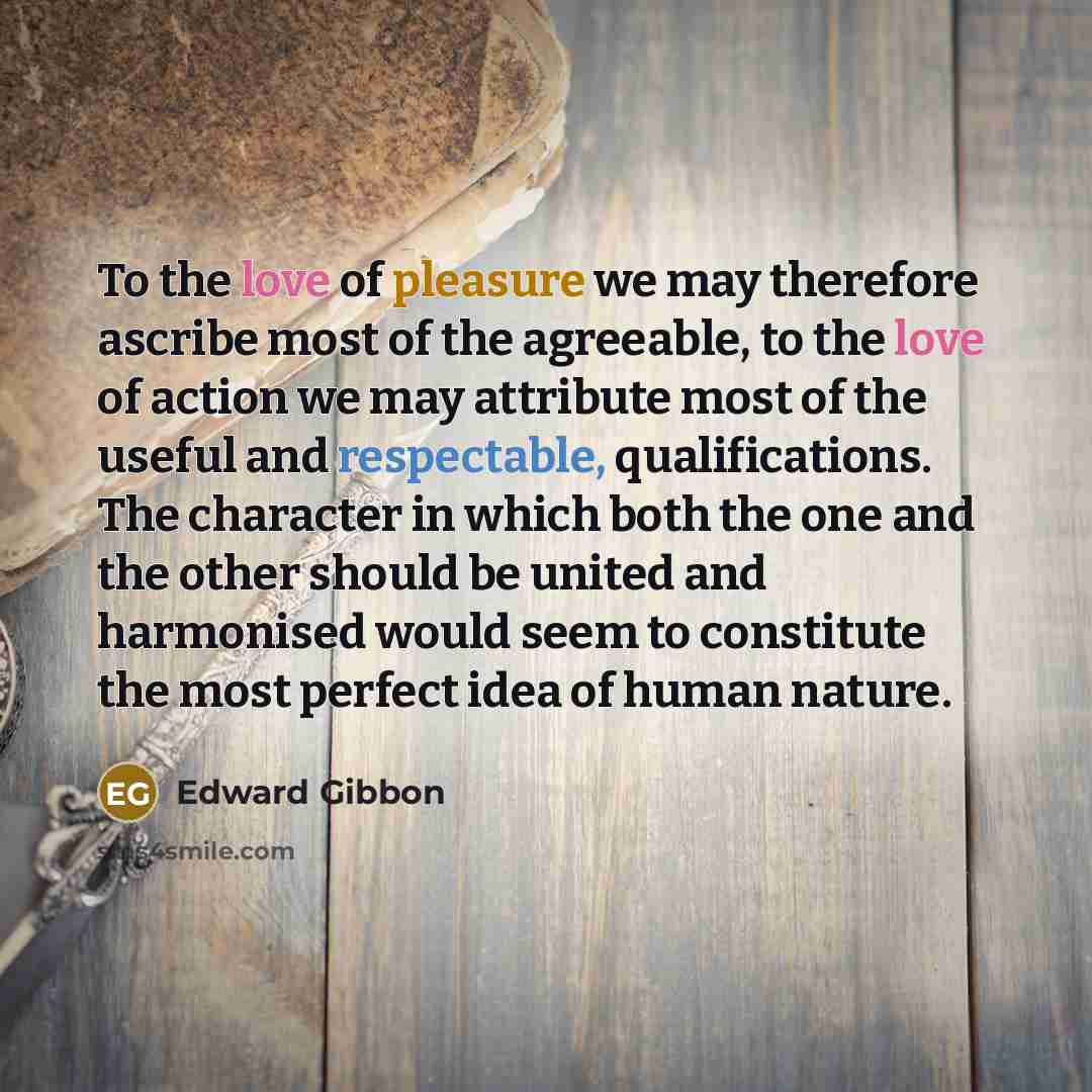 “To the love of pleasure we may therefore ascribe most…” quote by Edward Gibbon