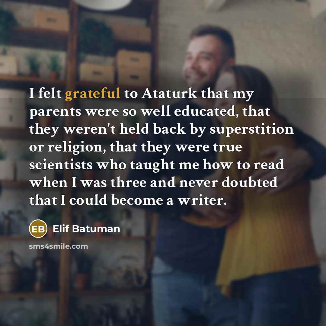 “I felt grateful to Ataturk that my parents were so…” quote by Elif Batuman