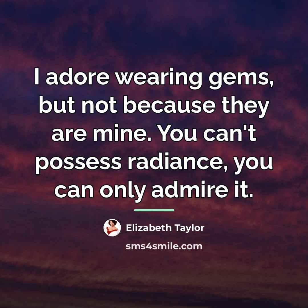 “I adore wearing gems, but not because they are mine.…” quote by Elizabeth Taylor